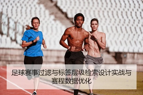 足球赛事过滤与标签层级检索设计实战与赛程数据优化